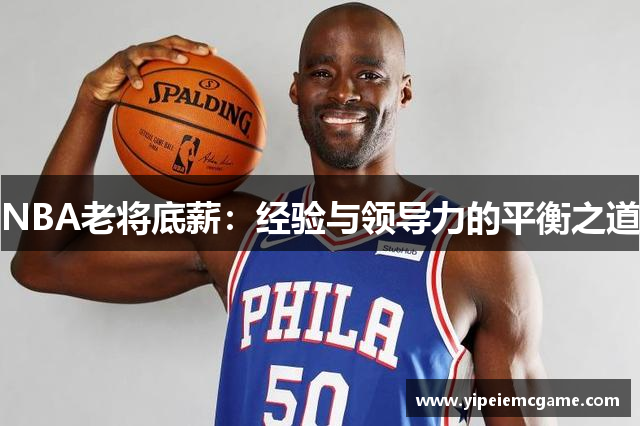 NBA老将底薪：经验与领导力的平衡之道