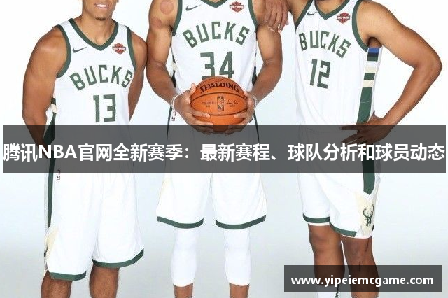 腾讯NBA官网全新赛季：最新赛程、球队分析和球员动态