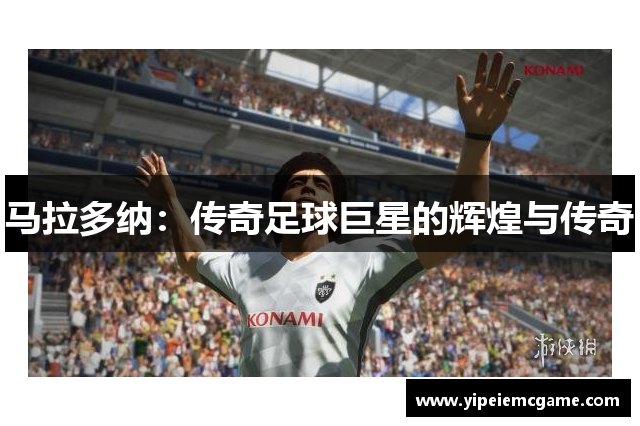 马拉多纳：传奇足球巨星的辉煌与传奇