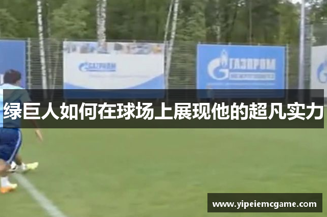 绿巨人如何在球场上展现他的超凡实力