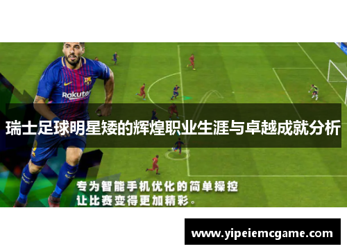 瑞士足球明星矮的辉煌职业生涯与卓越成就分析