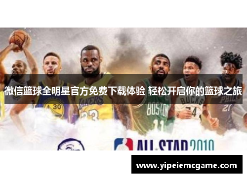 微信篮球全明星官方免费下载体验 轻松开启你的篮球之旅